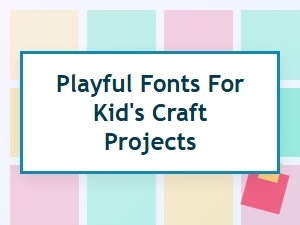 Playful Fonts for Kid's Craft Projects