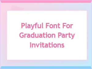 Playful Fonts for Graduation Party Invitations