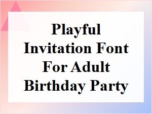 Playful Fonts for Adult Birthday Party Invitations