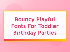 Bouncy Playful Fonts for Toddler Birthday Parties