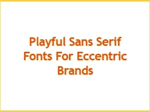 Why Eccentric Brands Choose Playful Sans Serif Fonts