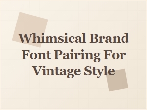 Whimsical Vintage Font Pairings for Quirky Branding